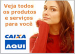 Clique aqui e conhe&ccedil;a os produtos e servi&ccedil;os da Caixa Econ&ocirc;mica Federal